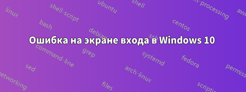 Ошибка на экране входа в Windows 10