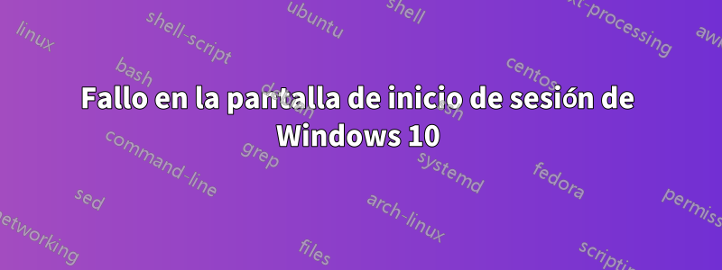 Fallo en la pantalla de inicio de sesión de Windows 10