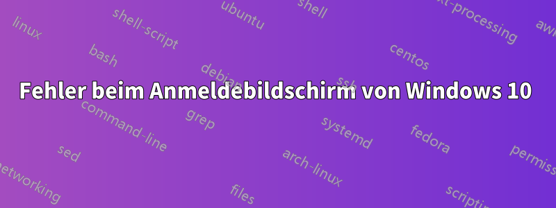 Fehler beim Anmeldebildschirm von Windows 10