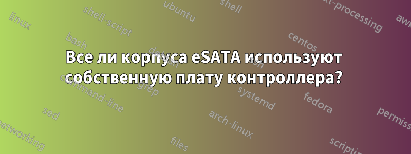 Все ли корпуса eSATA используют собственную плату контроллера?