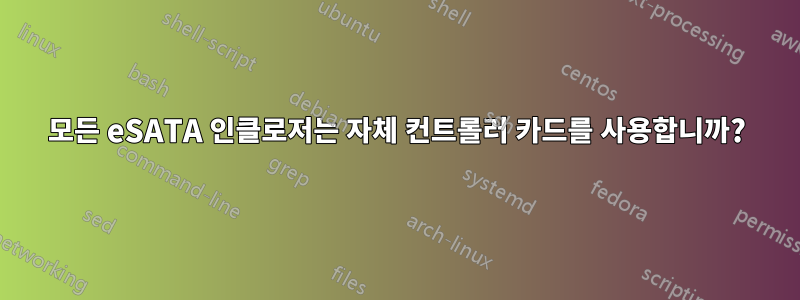 모든 eSATA 인클로저는 자체 컨트롤러 카드를 사용합니까?