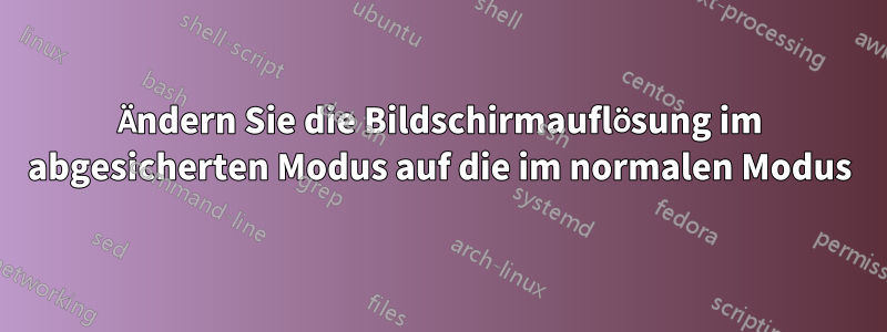 Ändern Sie die Bildschirmauflösung im abgesicherten Modus auf die im normalen Modus