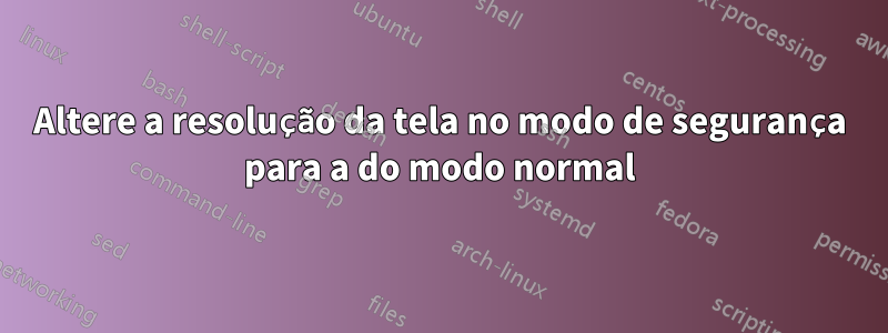 Altere a resolução da tela no modo de segurança para a do modo normal