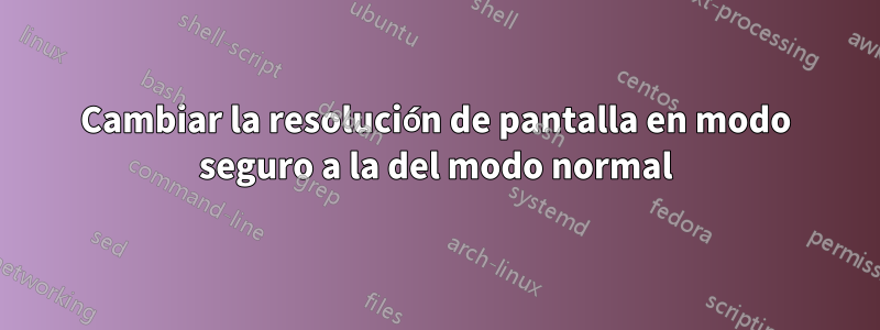Cambiar la resolución de pantalla en modo seguro a la del modo normal