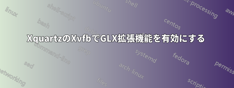 XquartzのXvfbでGLX拡張機能を有効にする