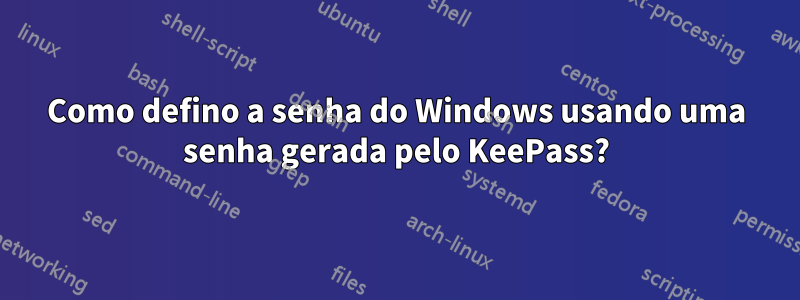 Como defino a senha do Windows usando uma senha gerada pelo KeePass?