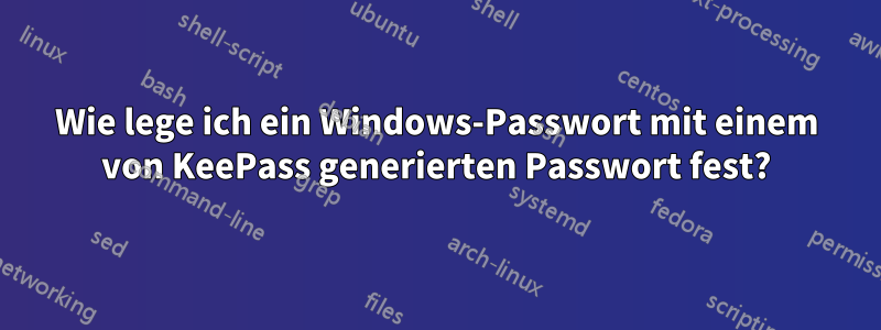 Wie lege ich ein Windows-Passwort mit einem von KeePass generierten Passwort fest?