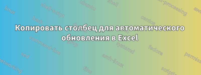 Копировать столбец для автоматического обновления в Excel