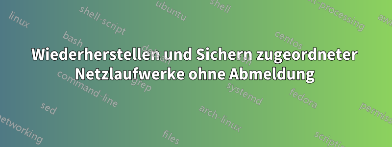Wiederherstellen und Sichern zugeordneter Netzlaufwerke ohne Abmeldung