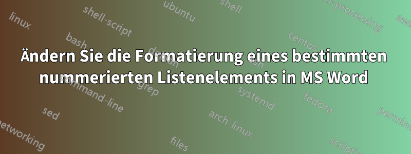 Ändern Sie die Formatierung eines bestimmten nummerierten Listenelements in MS Word