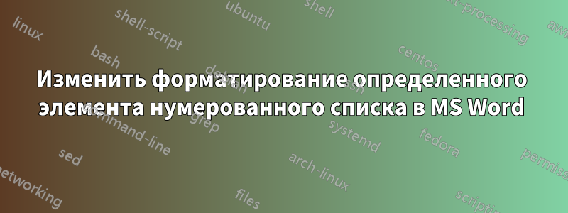 Изменить форматирование определенного элемента нумерованного списка в MS Word