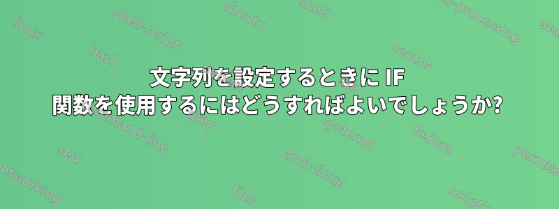 文字列を設定するときに IF 関数を使用するにはどうすればよいでしょうか?