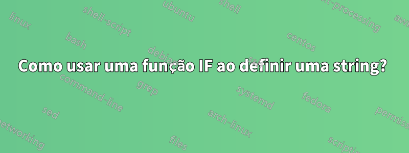 Como usar uma função IF ao definir uma string?