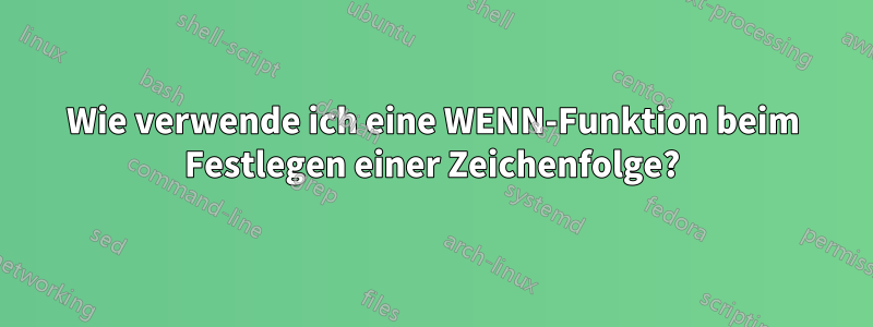 Wie verwende ich eine WENN-Funktion beim Festlegen einer Zeichenfolge?