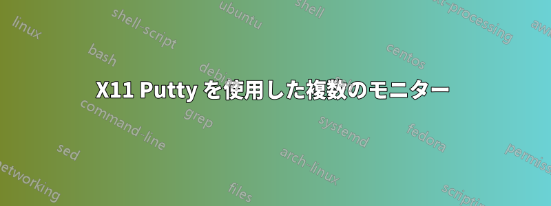 X11 Putty を使用した複数のモニター