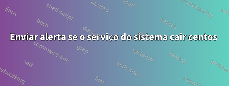 Enviar alerta se o serviço do sistema cair centos