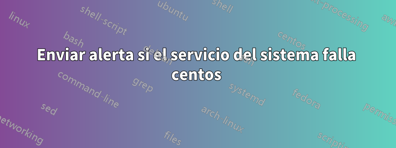 Enviar alerta si el servicio del sistema falla centos