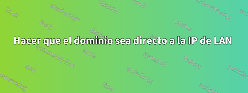 Hacer que el dominio sea directo a la IP de LAN