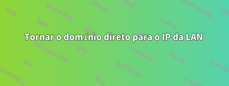 Tornar o domínio direto para o IP da LAN