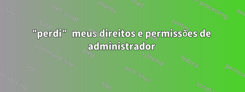 "perdi" meus direitos e permissões de administrador