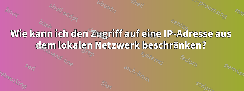 Wie kann ich den Zugriff auf eine IP-Adresse aus dem lokalen Netzwerk beschränken?