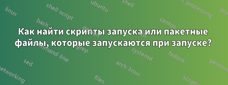 Как найти скрипты запуска или пакетные файлы, которые запускаются при запуске?