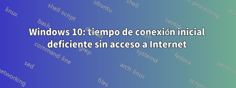 Windows 10: tiempo de conexión inicial deficiente sin acceso a Internet
