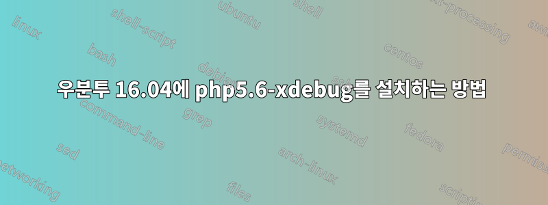 우분투 16.04에 php5.6-xdebug를 설치하는 방법
