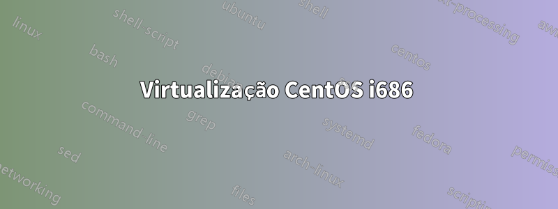 Virtualização CentOS i686