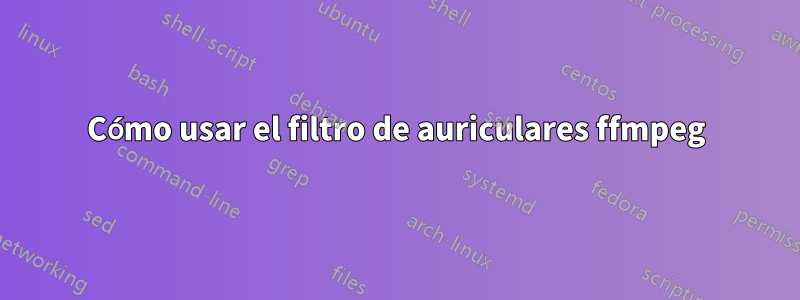 Cómo usar el filtro de auriculares ffmpeg