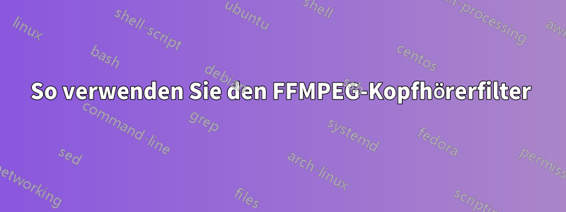 So verwenden Sie den FFMPEG-Kopfhörerfilter