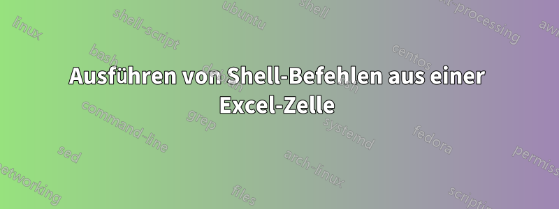 Ausführen von Shell-Befehlen aus einer Excel-Zelle