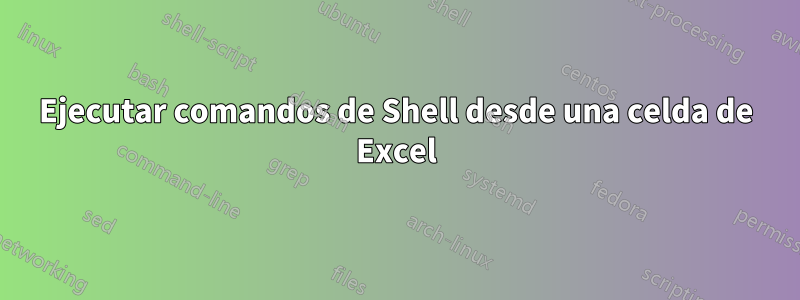 Ejecutar comandos de Shell desde una celda de Excel