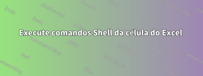 Execute comandos Shell da célula do Excel