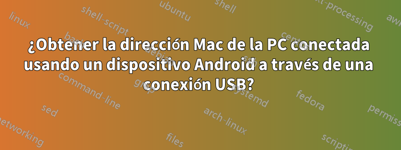 ¿Obtener la dirección Mac de la PC conectada usando un dispositivo Android a través de una conexión USB?