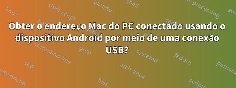 Obter o endereço Mac do PC conectado usando o dispositivo Android por meio de uma conexão USB?