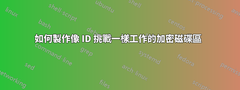 如何製作像 ID 挑戰一樣工作的加密磁碟區 
