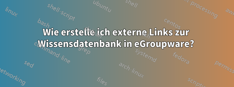Wie erstelle ich externe Links zur Wissensdatenbank in eGroupware?