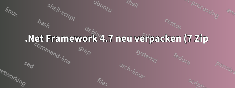 .Net Framework 4.7 neu verpacken (7 Zip)