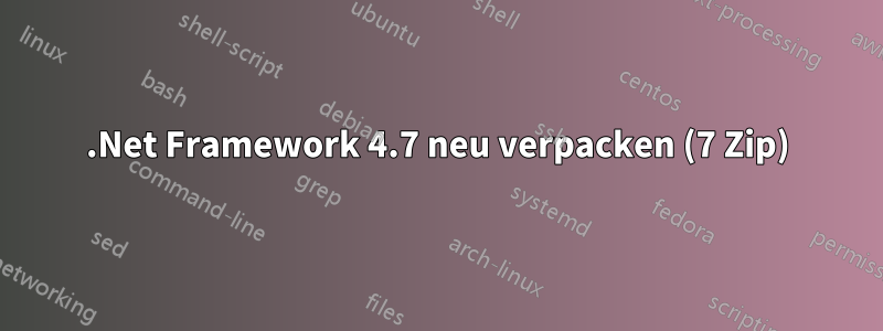 .Net Framework 4.7 neu verpacken (7 Zip)