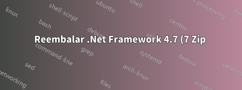 Reembalar .Net Framework 4.7 (7 Zip)