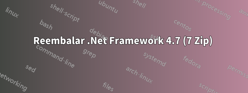 Reembalar .Net Framework 4.7 (7 Zip)