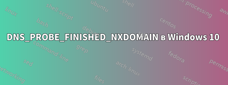 DNS_PROBE_FINISHED_NXDOMAIN в Windows 10