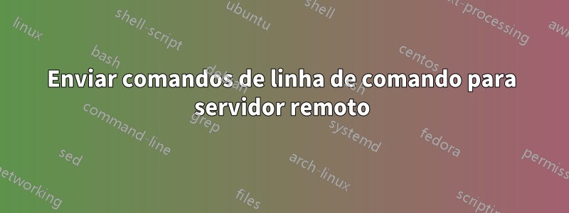 Enviar comandos de linha de comando para servidor remoto