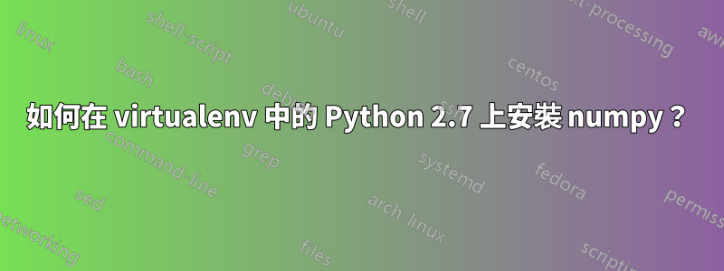 如何在 virtualenv 中的 Python 2.7 上安裝 numpy？