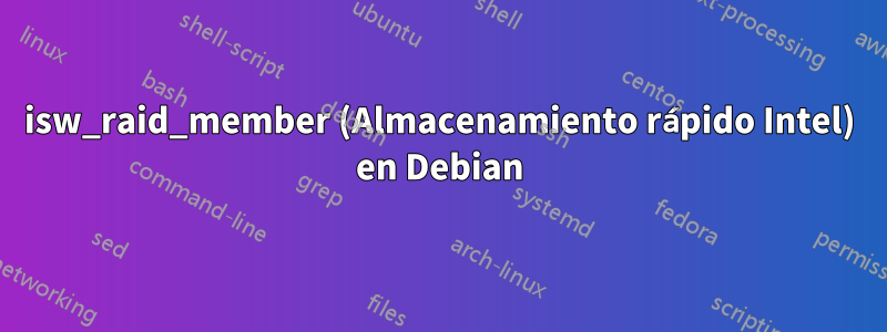 isw_raid_member (Almacenamiento rápido Intel) en Debian