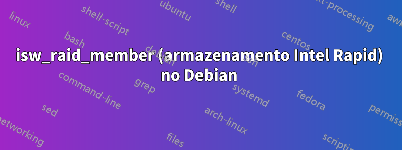 isw_raid_member (armazenamento Intel Rapid) no Debian