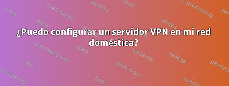 ¿Puedo configurar un servidor VPN en mi red doméstica?