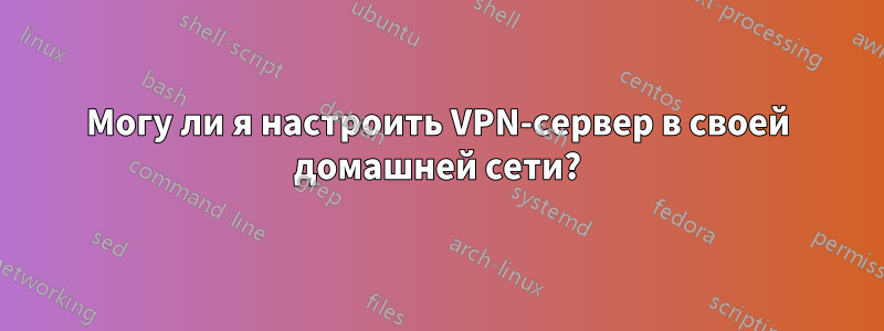 Могу ли я настроить VPN-сервер в своей домашней сети?