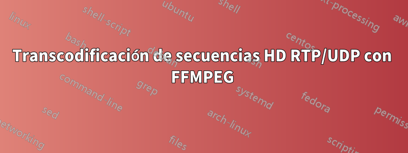 Transcodificación de secuencias HD RTP/UDP con FFMPEG